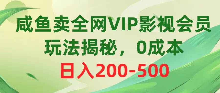 咸鱼卖全网VIP影视会员，玩法揭秘，0成本日入200-500-学知网