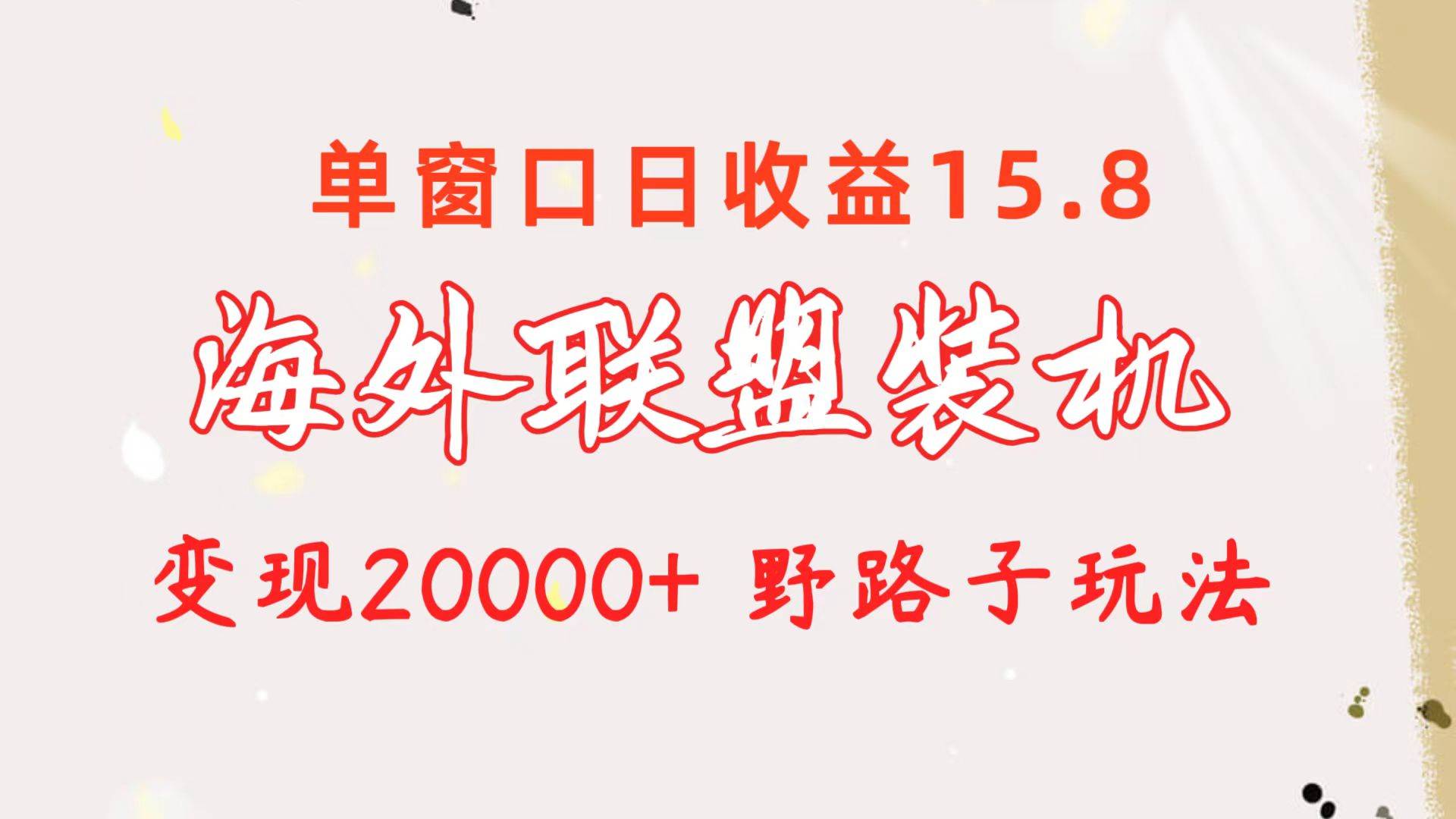 海外联盟装机 单窗口日收益15.8  变现20000+ 野路子玩法-学知网