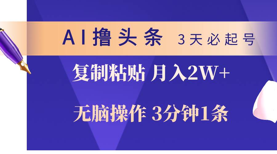 AI撸头条3天必起号，无脑操作3分钟1条，复制粘贴轻松月入2W+-学知网