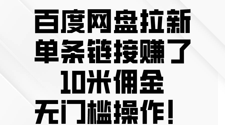 百度网盘拉新，单条链接赚了10米佣金，无门槛操作！-学知网