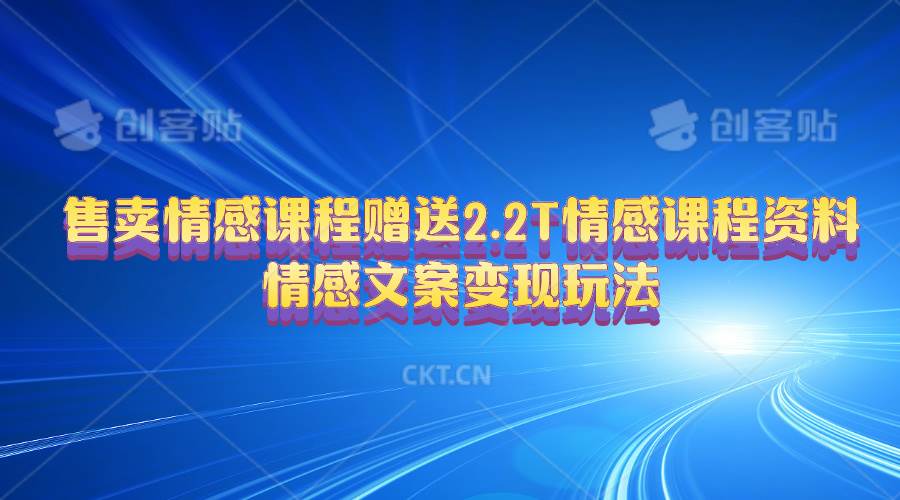 售卖情感课程，赠送2.2T情感课程资料，情感文案变现玩法-学知网