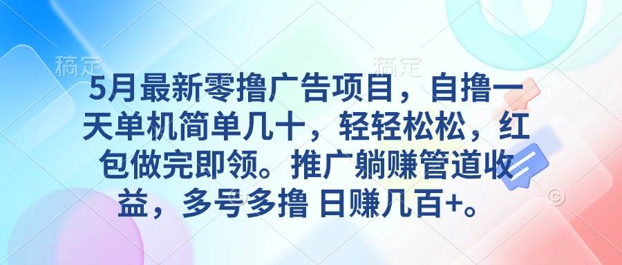 5月最新零撸广告项目，自撸一天单机几十，推广躺赚管道收益，日入几百+-学知网