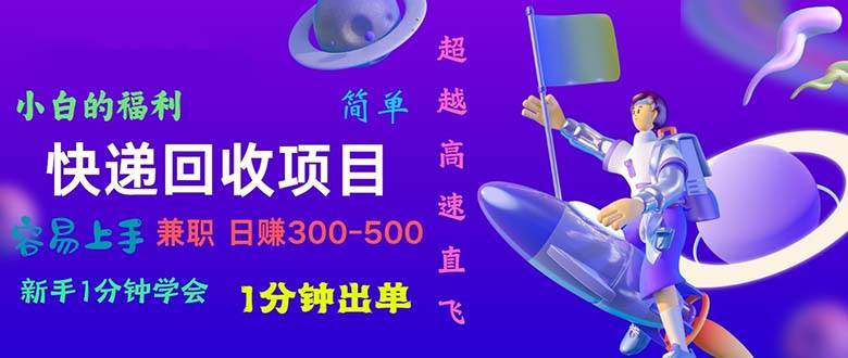 快递回收项目，小白一分钟学会，一分钟出单，可长期干，日赚300~800-学知网