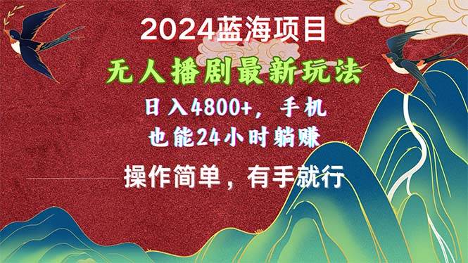 2024蓝海项目，无人播剧最新玩法，日入4800+，手机也能操作简单有手就行-学知网