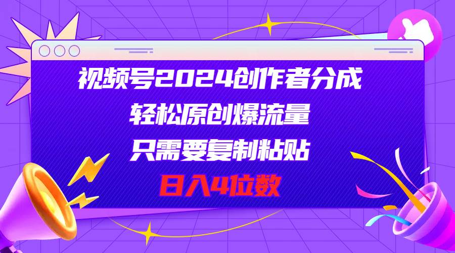 视频号2024创作者分成，轻松原创爆流量，只需要复制粘贴，日入4位数-学知网