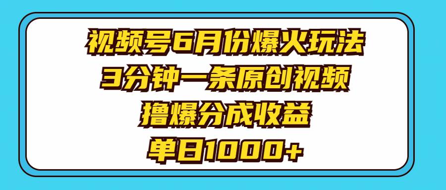 视频号6月份爆火玩法，3分钟一条原创视频，撸爆分成收益，单日1000+-学知网