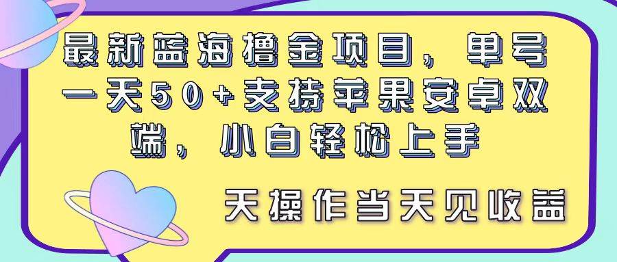 最新蓝海撸金项目，单号一天50+， 支持苹果安卓双端，小白轻松上手 当…-学知网