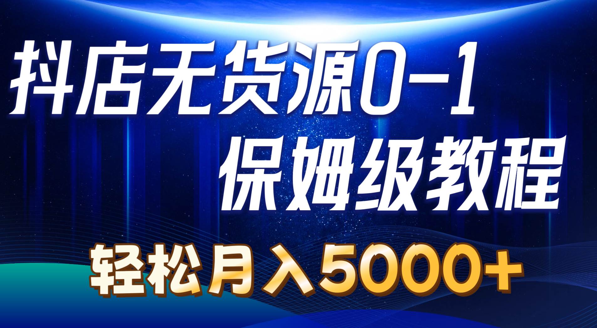 抖店无货源0到1详细实操教程：轻松月入5000+（7节）-学知网