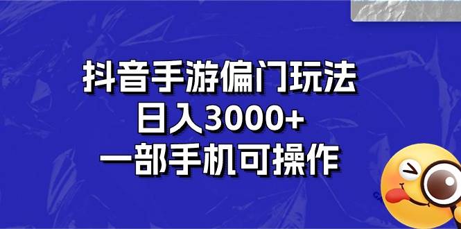 抖音手游偏门玩法，日入3000+，一部手机可操作-学知网