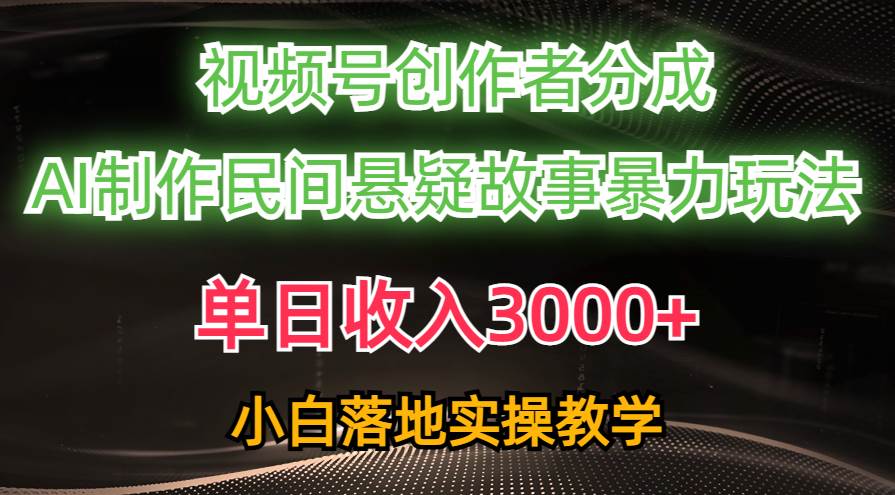 单日收入3000+，视频号创作者分成，AI创作民间悬疑故事，条条爆流-学知网