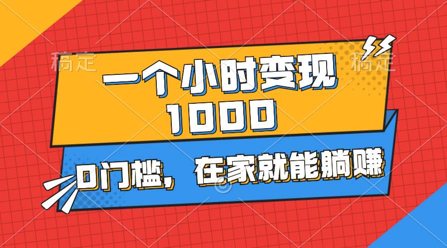 一个小时就能变现1000+，0门槛，在家一部手机就能躺赚-学知网