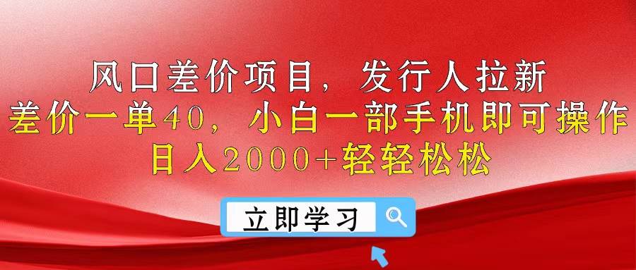 风口差价项目，发行人拉新，差价一单40，小白一部手机即可操作，日入20…-学知网