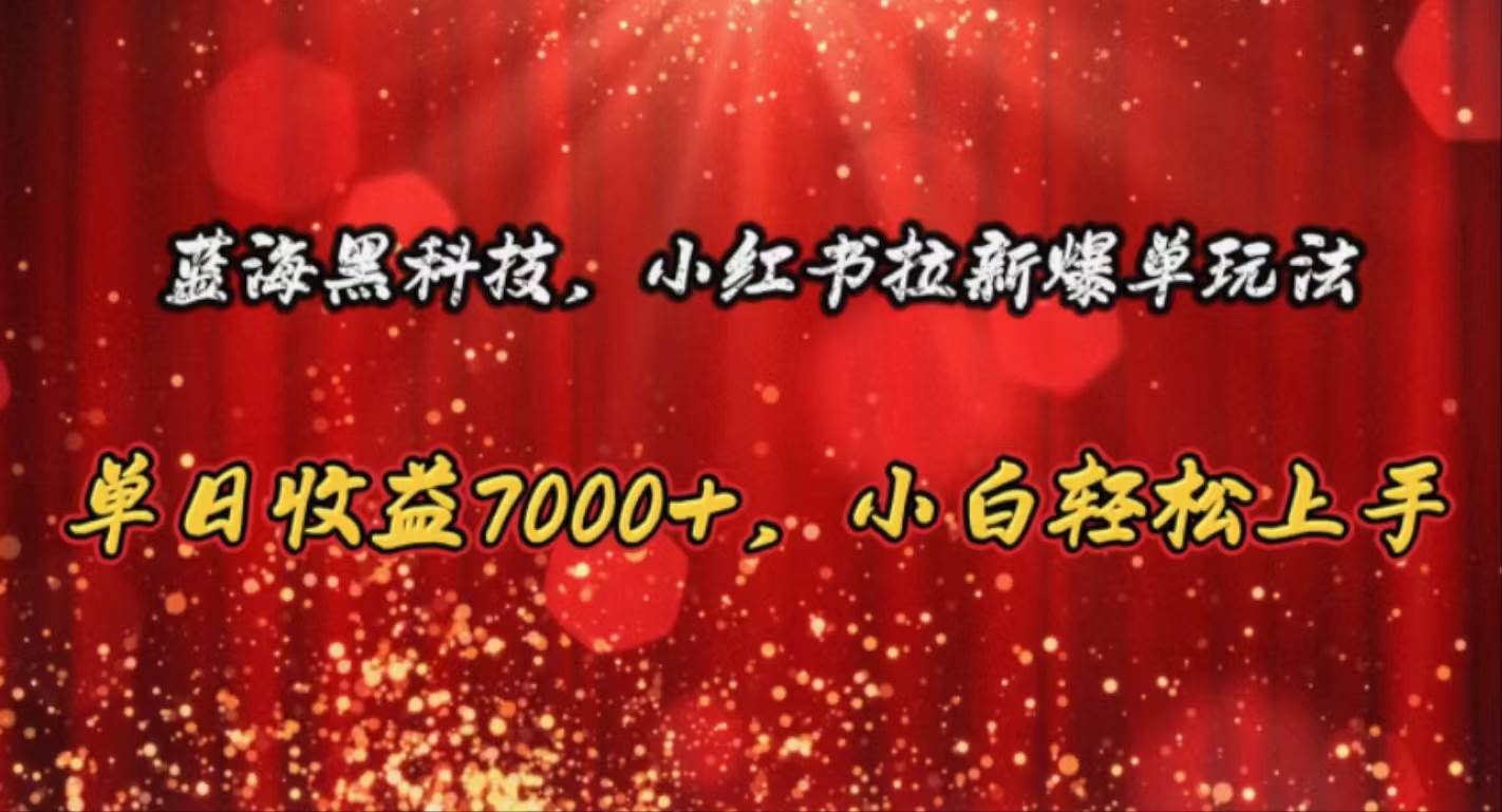 蓝海黑科技，小红书拉新爆单玩法，单日收益7000+，小白轻松上手-学知网