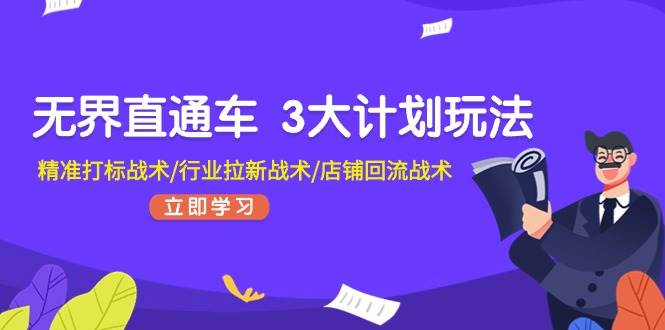 无界直通车 3大计划玩法，精准打标战术/行业拉新战术/店铺回流战术-学知网