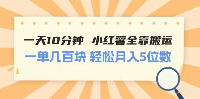 一天10分钟 小红薯全靠搬运  一单几百块 轻松月入5位数-学知网