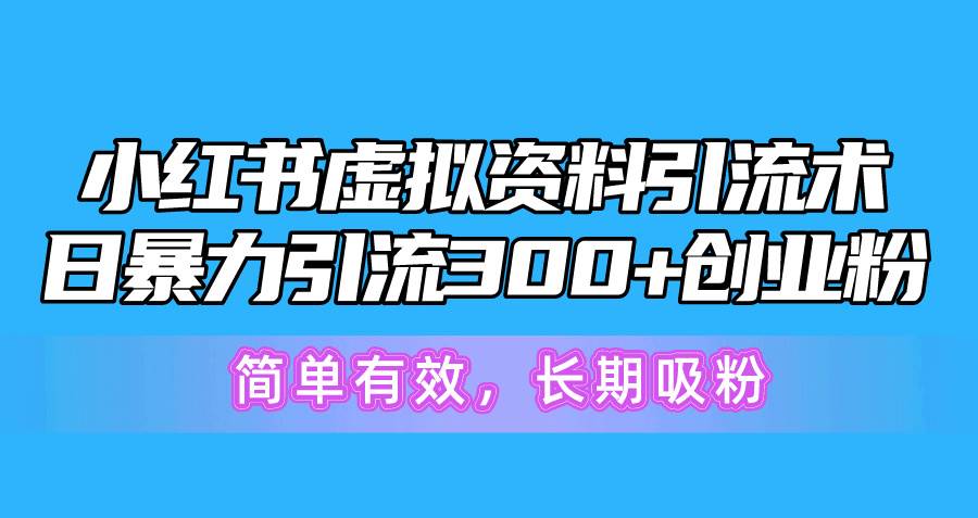 小红书虚拟资料引流术，日暴力引流300+创业粉，简单有效，长期吸粉-学知网