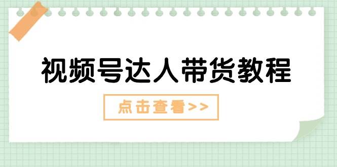 视频号达人带货教程：达人剧情打法+达人带货广告-学知网