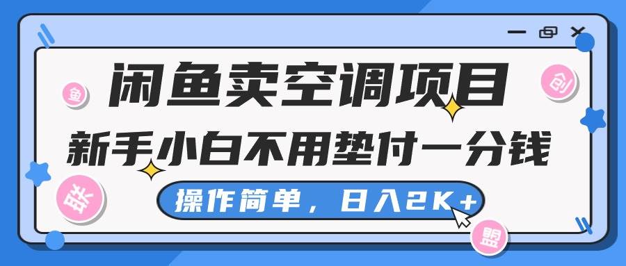 闲鱼卖空调项目，新手小白一分钱都不用垫付，操作极其简单，日入2K+-学知网