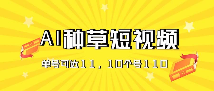 AI种草单账号日收益11元（抖音，快手，视频号），10个就是110元-学知网