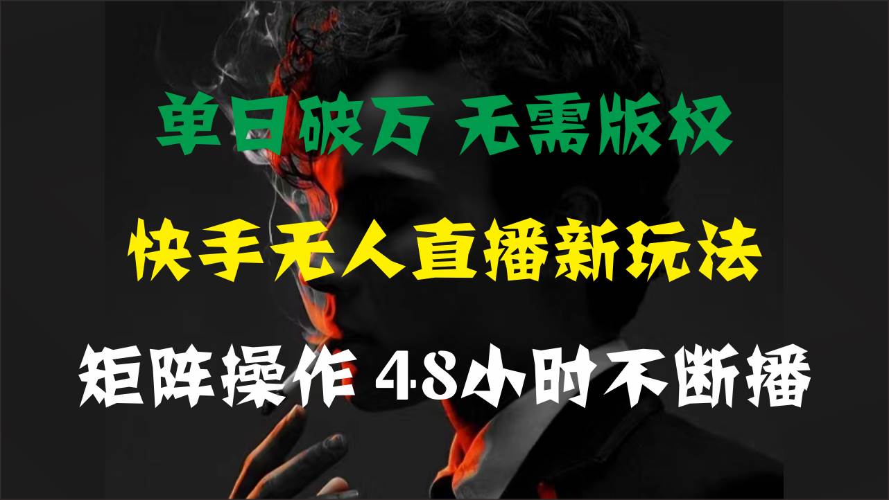 单日破万，快手无人直播新玩法，无需版权，支持矩阵操作，48小时不断播-学知网