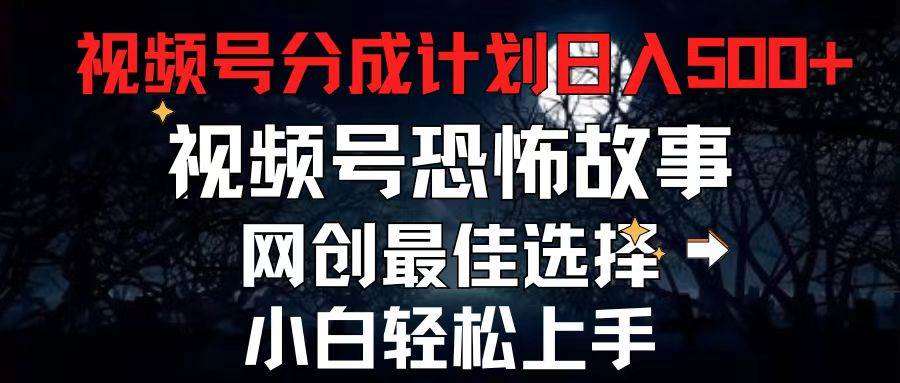 2024最新视频号分成计划，每天5分钟轻松月入500+，恐怖故事赛道,-学知网