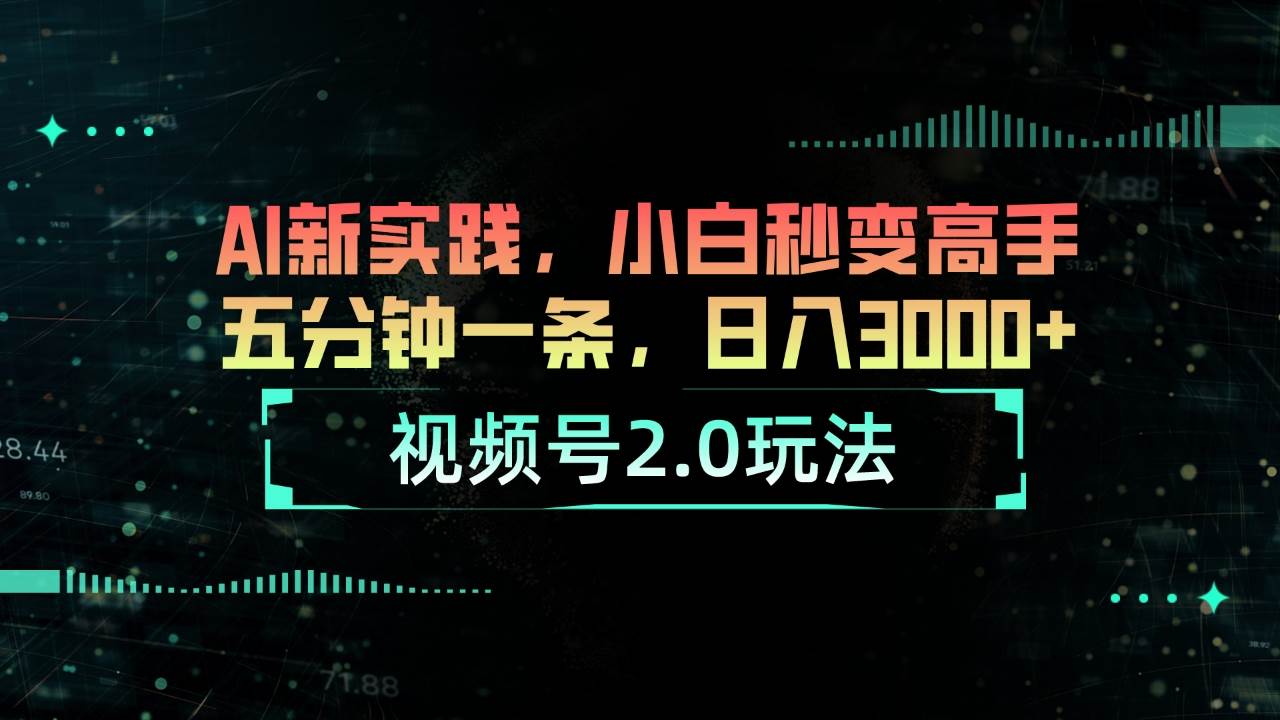 视频号2.0玩法 AI新实践，小白秒变高手五分钟一条，日入3000+-学知网