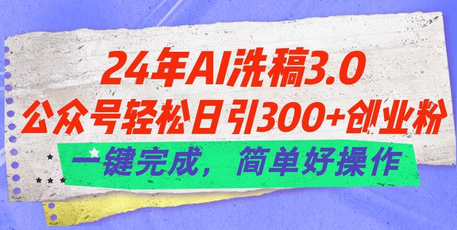 24年Ai洗稿3.0，公众号轻松日引300+创业粉，一键完成，简单好操作-学知网