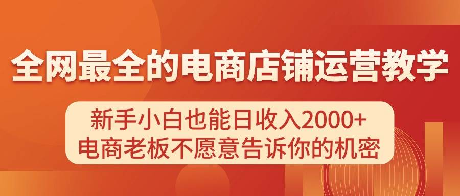 电商店铺运营教学，新手小白也能日收入2000+，电商老板不愿意告诉你的机密-学知网