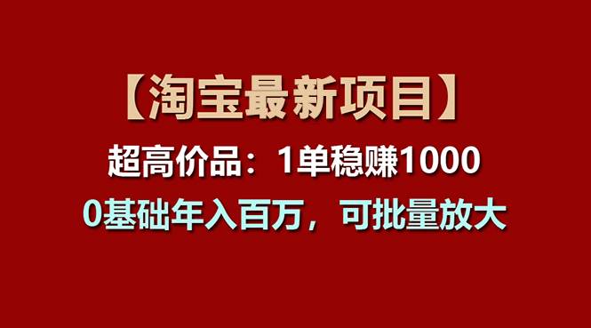 【淘宝项目】超高价品：1单赚1000多，0基础年入百万，可批量放大-学知网