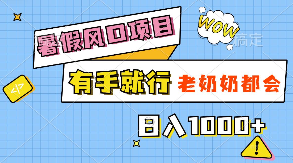 暑假风口项目，有手就行，老奶奶都会，轻松日入1000+-学知网