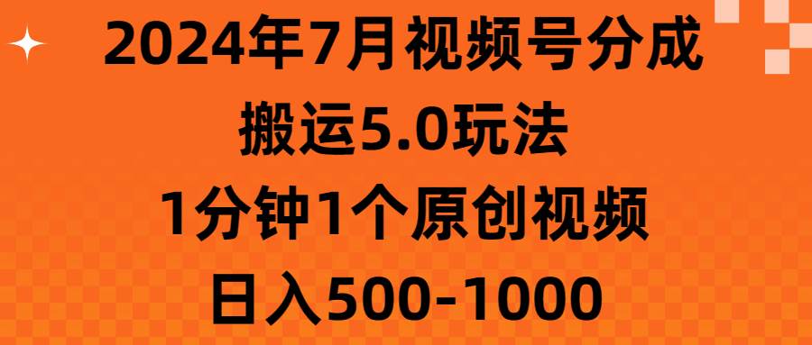 2024年7月视频号分成搬运5.0玩法，1分钟1个原创视频，日入500-1000-学知网