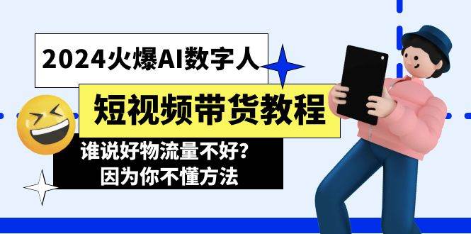 2024火爆AI数字人短视频带货教程，谁说好物流量不好？因为你不懂方法-学知网