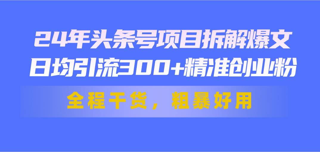 24年头条号项目拆解爆文，日均引流300+精准创业粉，全程干货，粗暴好用-学知网