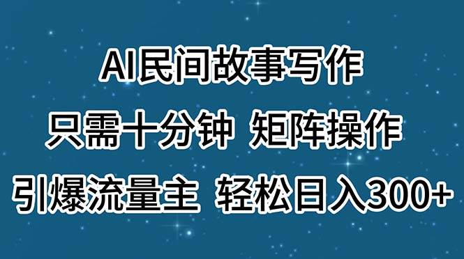 AI民间故事写作，只需十分钟，矩阵操作，引爆流量主，轻松日入300+-学知网