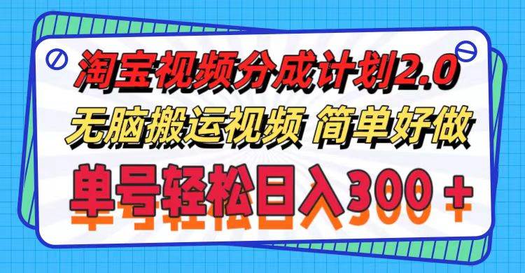 淘宝视频分成计划2.0，无脑搬运视频，单号轻松日入300＋，可批量操作。-学知网