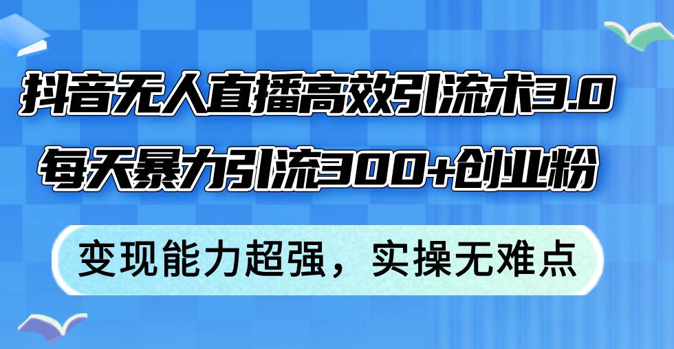 抖音无人直播高效引流术3.0，每天暴力引流300+创业粉，变现能力超强，…-学知网