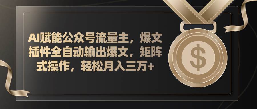 AI赋能公众号流量主，插件输出爆文，矩阵式操作，轻松月入三万+-学知网