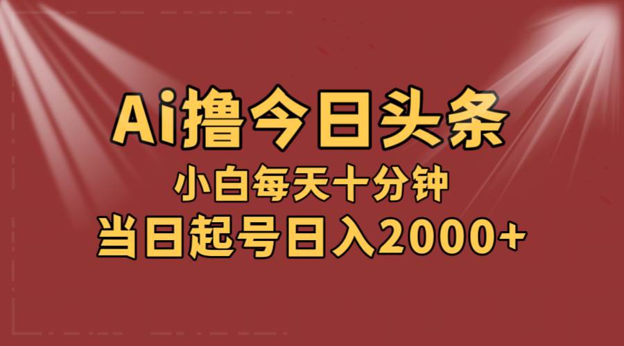 AI撸爆款头条，当天起号，可矩阵，第二天见收益，小白无脑轻松日入2000+-学知网