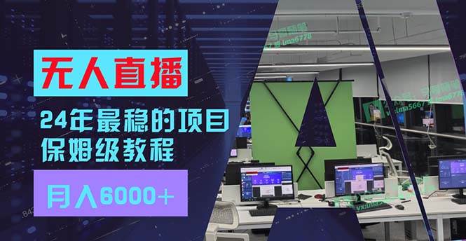 24年最稳项目“无人直播”玩法，每月躺赚6000+，有手就会，新手福音-学知网