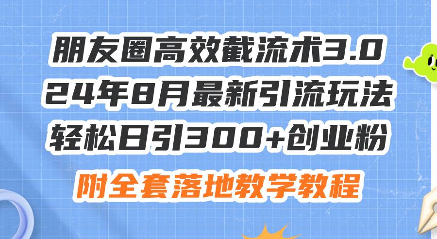 朋友圈高效截流术3.0，24年8月最新引流玩法，轻松日引300+创业粉，附全…-学知网