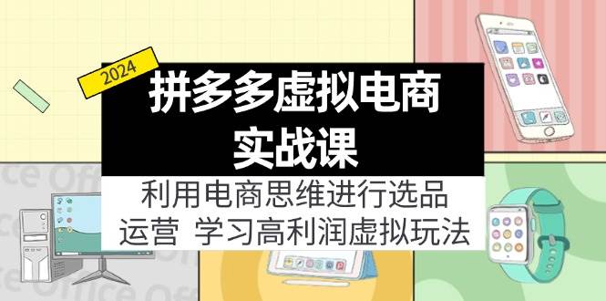 拼多多虚拟电商实战课：虚拟资源选品+运营，高利润虚拟玩法（更新14节）-学知网