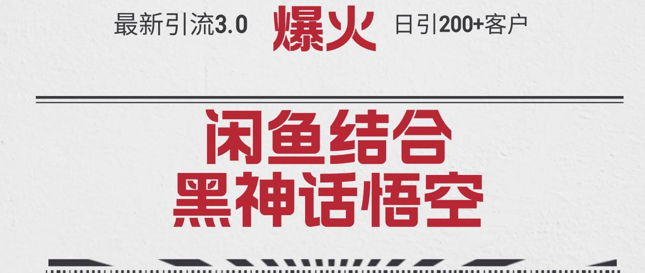 最新引流3.0闲鱼结合《黑神话悟空》单日引流200+客户，抓住热点，实现…-学知网