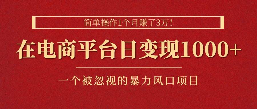 简单操作1个月赚了3万！在电商平台日变现1000+！一个被忽视的暴力风口…-学知网