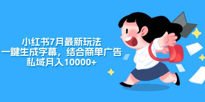 小红书7月最新玩法，一鍵生成字幕，结合商单广告，私域月入10000+-学知网