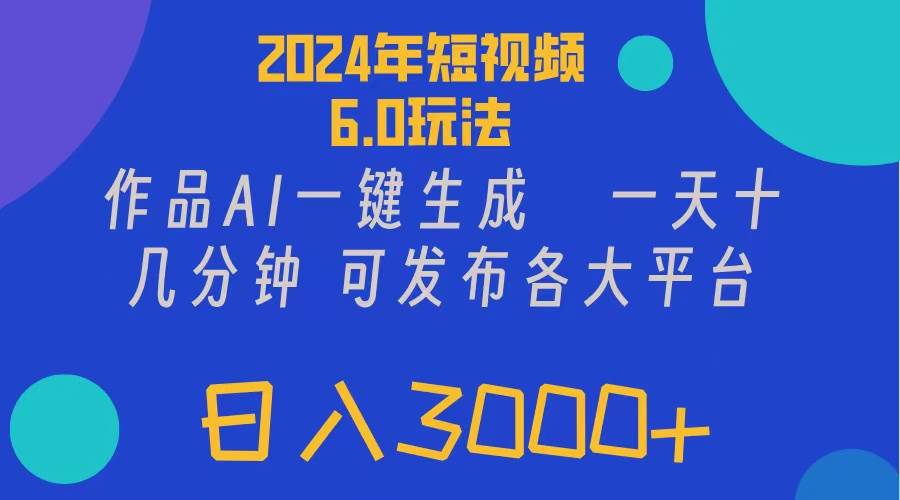 2024年短视频6.0玩法，作品AI一键生成，可各大短视频同发布。轻松日入3…-学知网