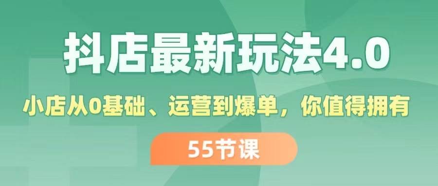 抖店最新玩法4.0，小店从0基础、运营到爆单，你值得拥有（55节）-学知网