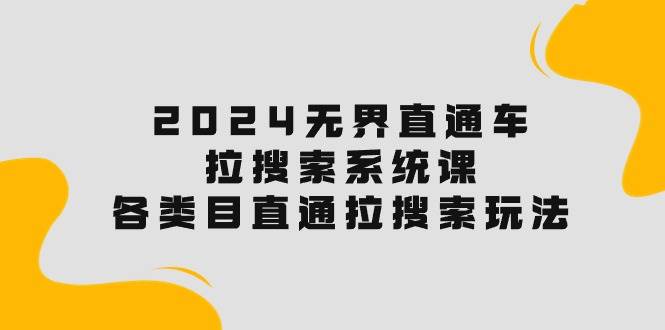 2024无界直通车·拉搜索系统课：各类目直通车 拉搜索玩法！-学知网