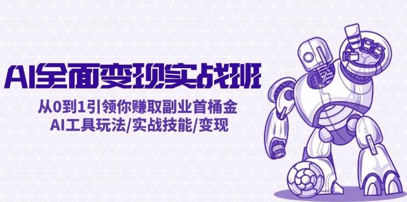 AI全面变现实操班：从0到1引领你赚取副业首桶金 AI工具玩法/实战技能/变现-学知网