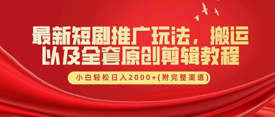 最新短剧推广玩法，搬运及全套原创剪辑教程(附完整渠道)，小白轻松日入2000+-学知网