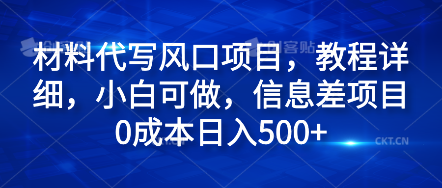 材料代写风口项目，教程详细，小白可做，信息差项目0成本日入500+-学知网